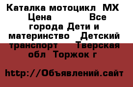46512 Каталка-мотоцикл “МХ“ › Цена ­ 2 490 - Все города Дети и материнство » Детский транспорт   . Тверская обл.,Торжок г.